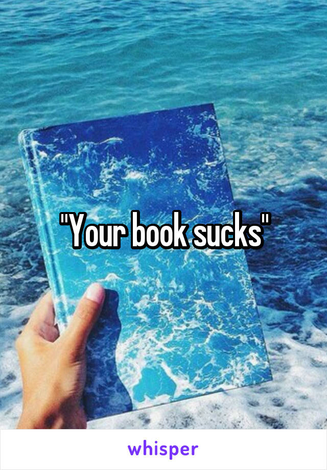 "Your book sucks"