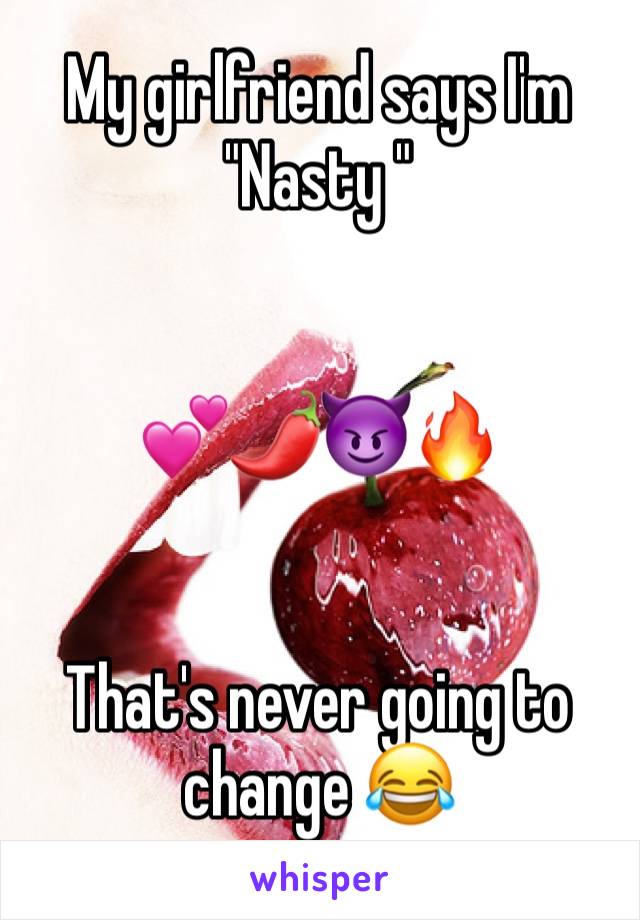 My girlfriend says I'm "Nasty "


💕🌶😈🔥


That's never going to change 😂