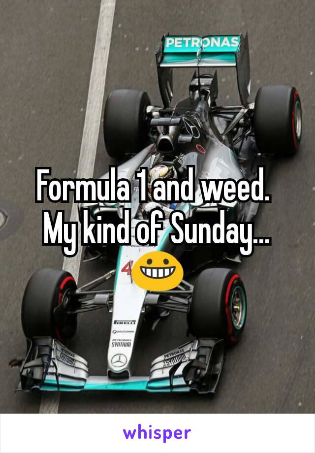 Formula 1 and weed. 
My kind of Sunday... 😀
