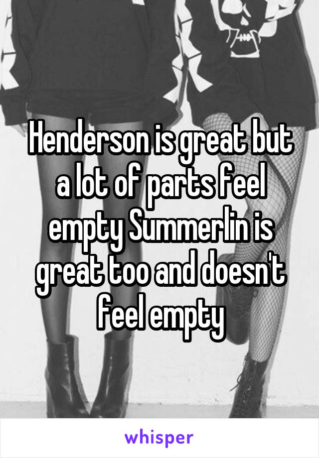 Henderson is great but a lot of parts feel empty Summerlin is great too and doesn't feel empty