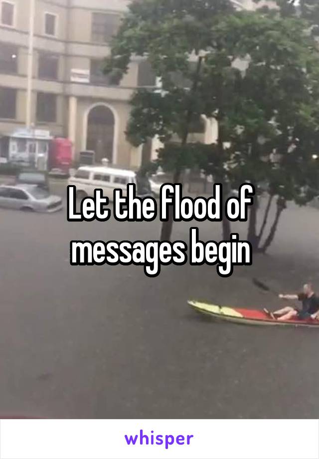 Let the flood of messages begin