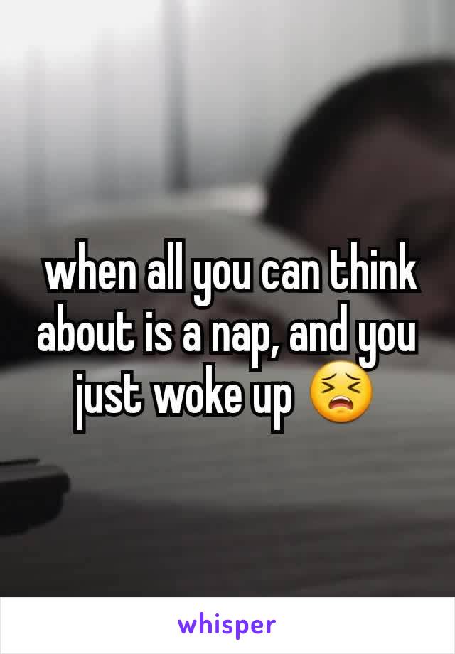  when all you can think about is a nap, and you just woke up 😣