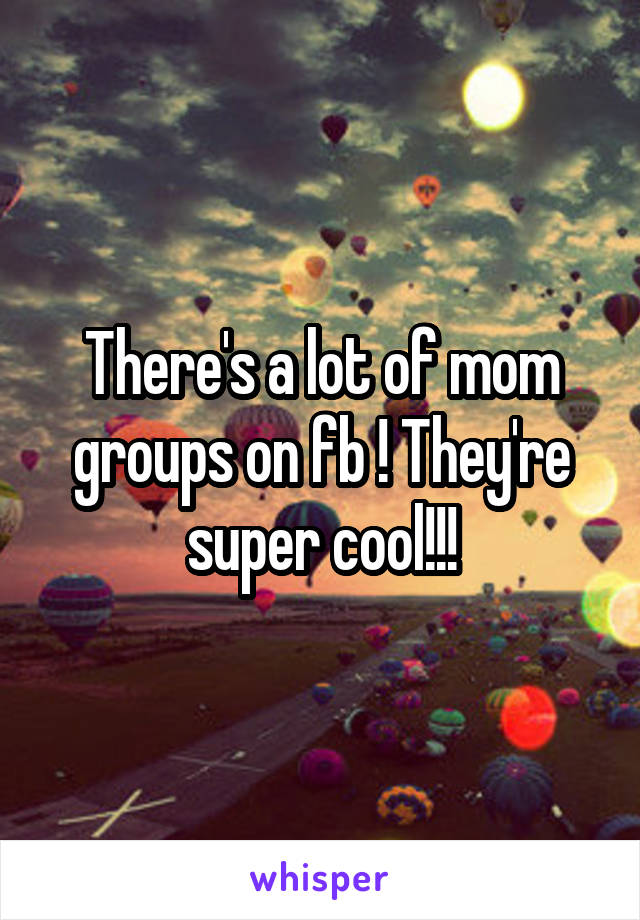 There's a lot of mom groups on fb ! They're super cool!!!