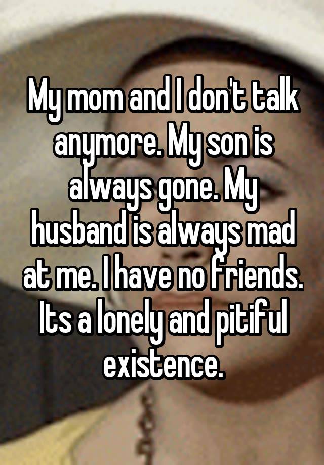 my-mom-and-i-don-t-talk-anymore-my-son-is-always-gone-my-husband-is