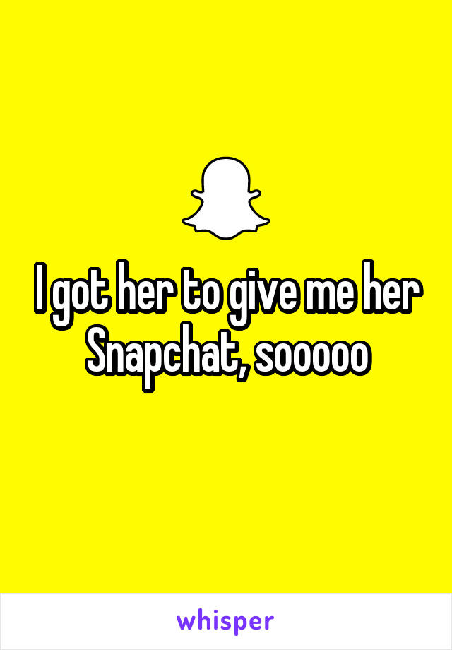 I got her to give me her Snapchat, sooooo