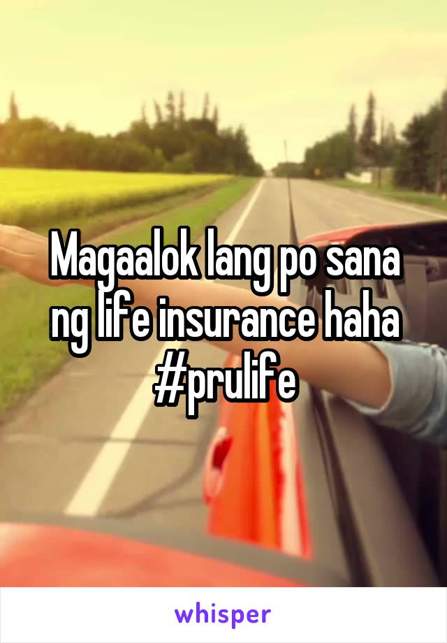 Magaalok lang po sana ng life insurance haha #prulife
