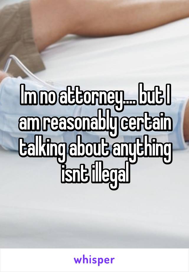 Im no attorney.... but I am reasonably certain talking about anything isnt illegal