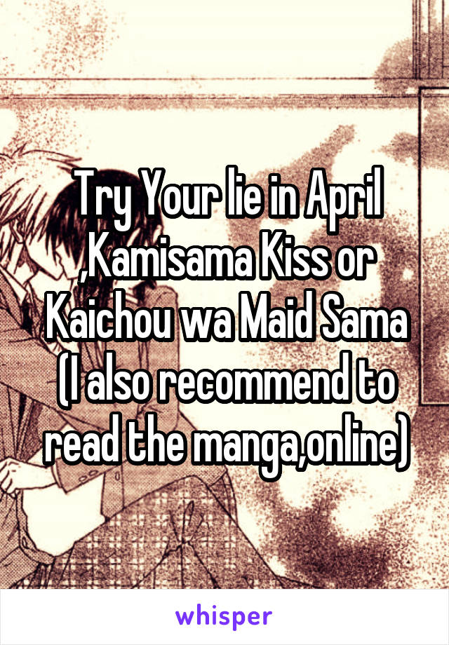 Try Your lie in April ,Kamisama Kiss or Kaichou wa Maid Sama
(I also recommend to read the manga,online)