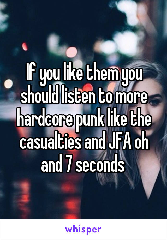 If you like them you should listen to more hardcore punk like the casualties and JFA oh and 7 seconds 