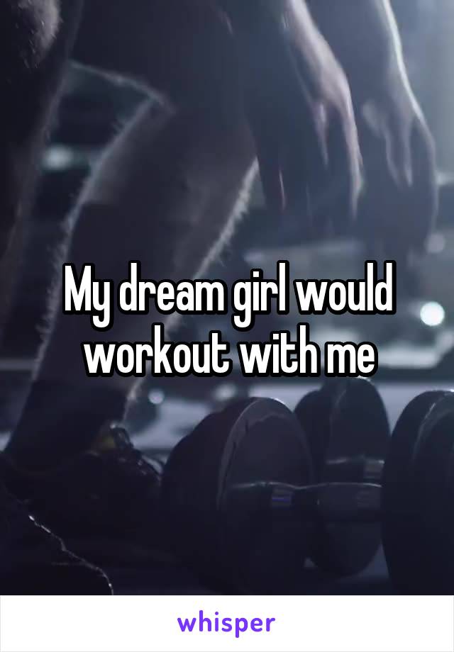 My dream girl would workout with me