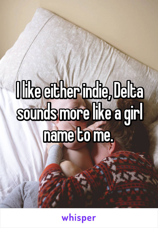 I like either indie, Delta sounds more like a girl name to me. 