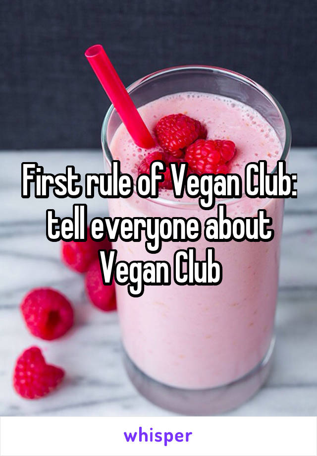 First rule of Vegan Club: tell everyone about Vegan Club
