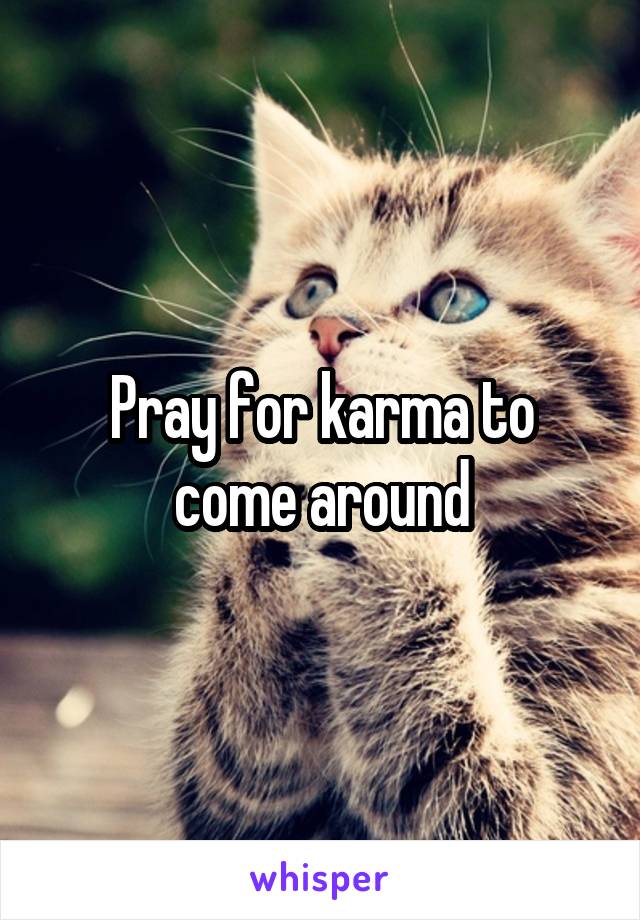 Pray for karma to come around