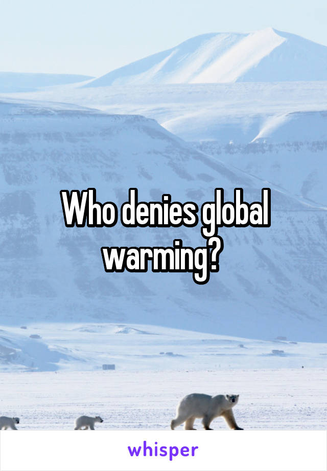 Who denies global warming? 