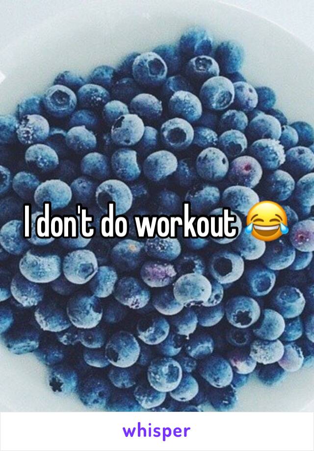 I don't do workout 😂