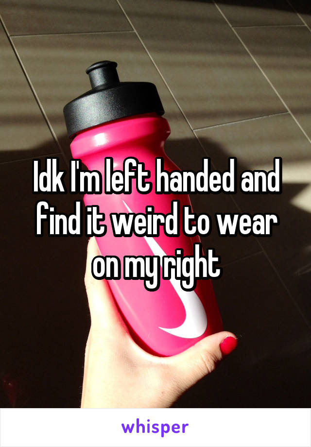Idk I'm left handed and find it weird to wear on my right