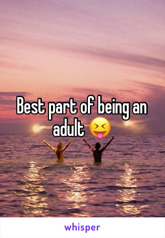 Best part of being an adult 😝