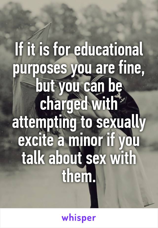 If it is for educational purposes you are fine, but you can be charged with attempting to sexually excite a minor if you talk about sex with them.