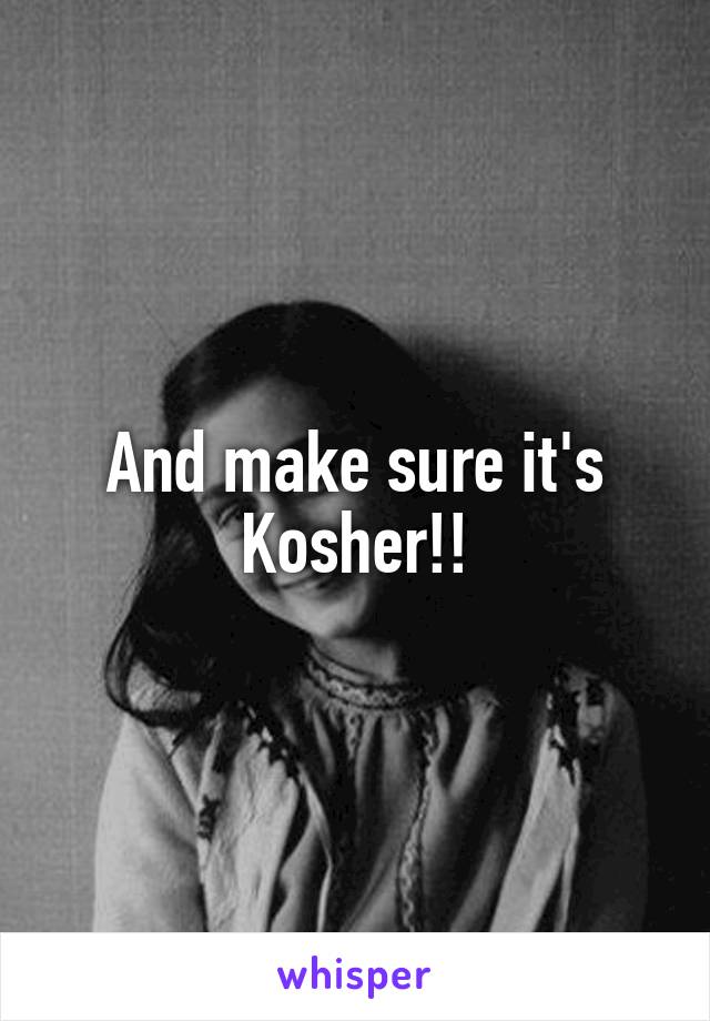 And make sure it's Kosher!!