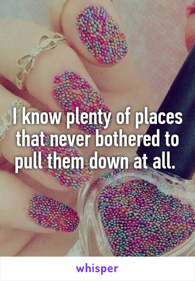 I know plenty of places that never bothered to pull them down at all. 