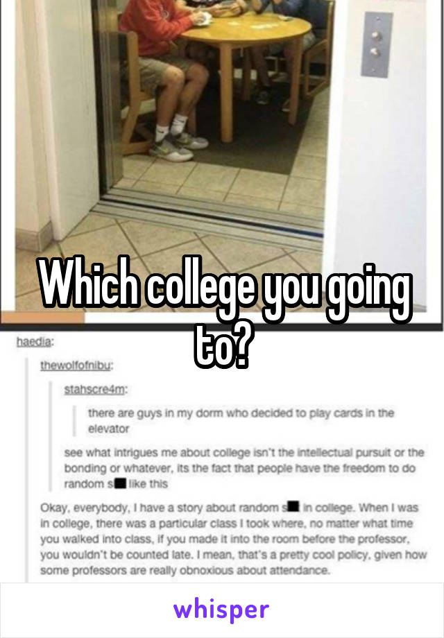 Which college you going to?