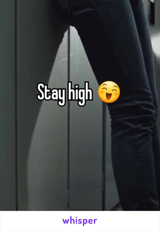Stay high 😄