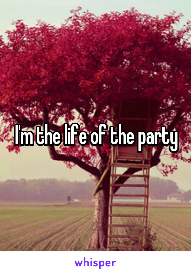 I'm the life of the party