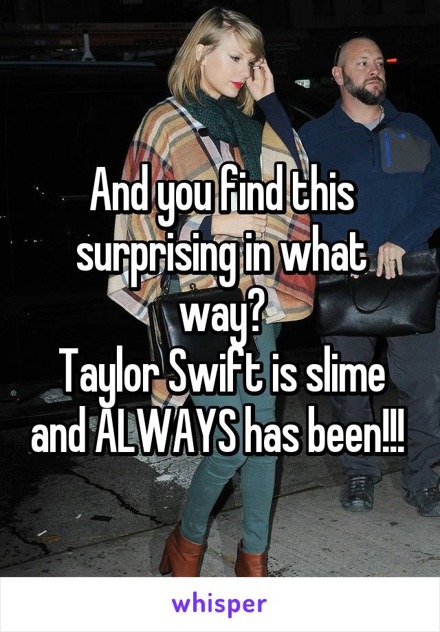 And you find this surprising in what way?
Taylor Swift is slime and ALWAYS has been!!! 