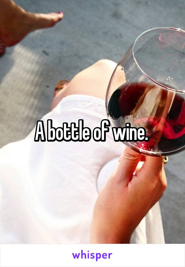 A bottle of wine. 