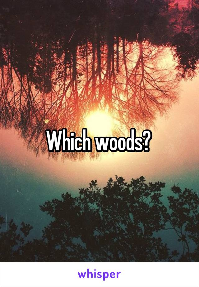 Which woods? 