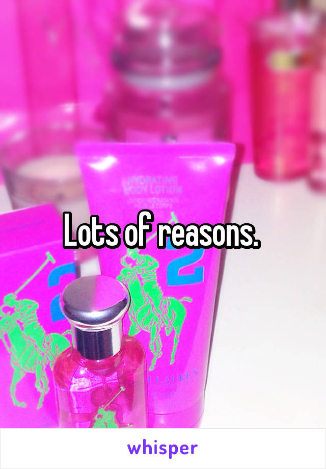 Lots of reasons. 