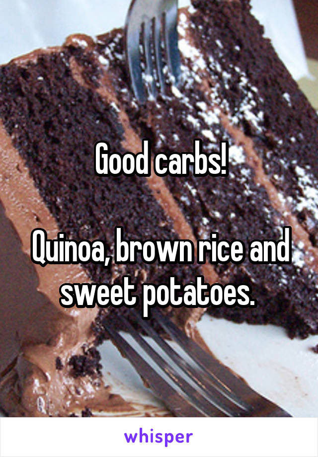 Good carbs!

Quinoa, brown rice and sweet potatoes. 