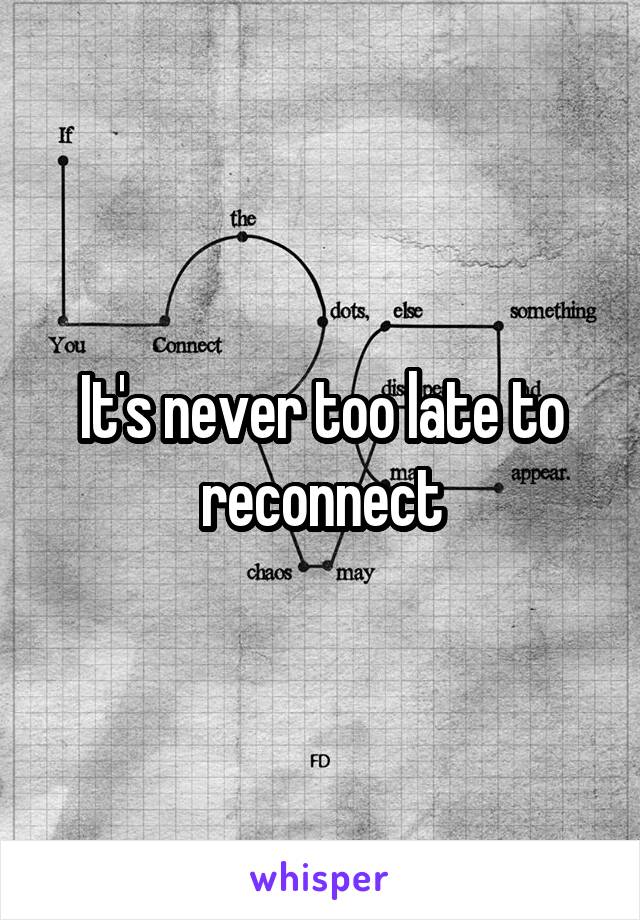It's never too late to reconnect