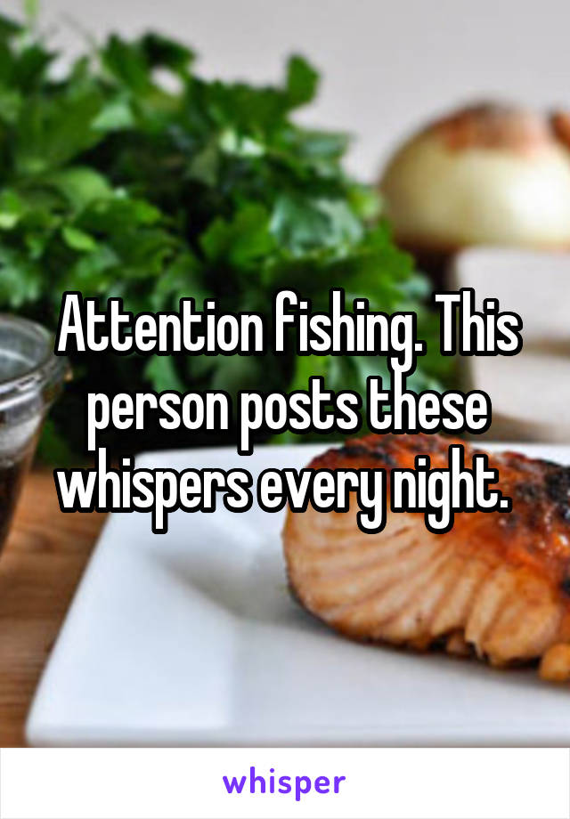 Attention fishing. This person posts these whispers every night. 