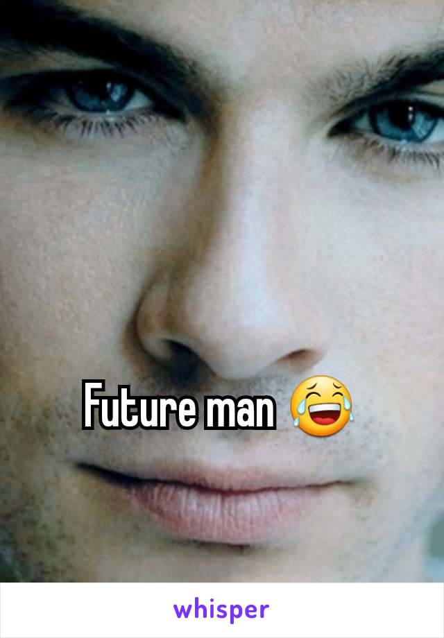Future man 😂