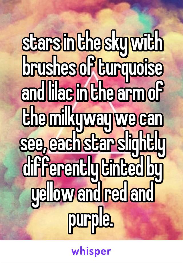 stars in the sky with brushes of turquoise and lilac in the arm of the milkyway we can see, each star slightly differently tinted by yellow and red and purple. 