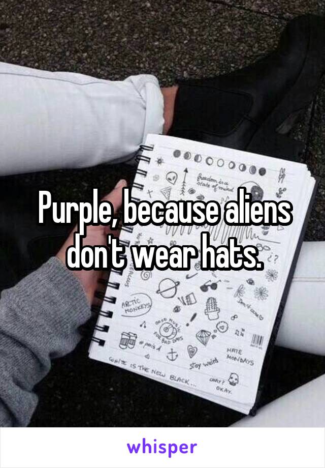 Purple, because aliens don't wear hats.