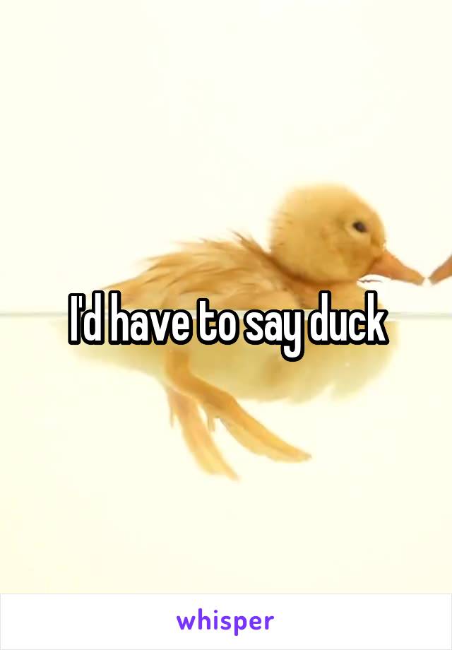 I'd have to say duck