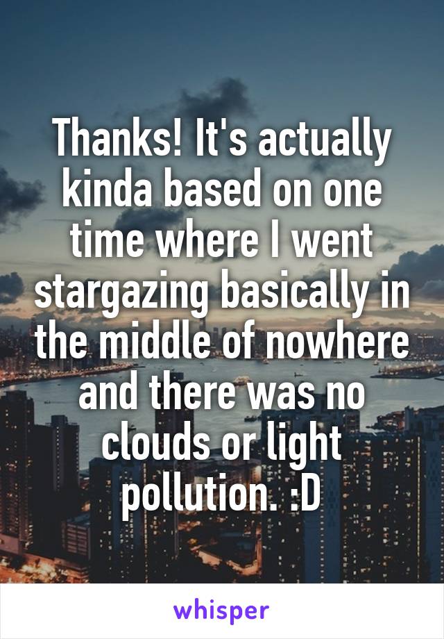 Thanks! It's actually kinda based on one time where I went stargazing basically in the middle of nowhere and there was no clouds or light pollution. :D