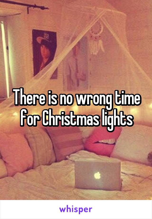 There is no wrong time for Christmas lights