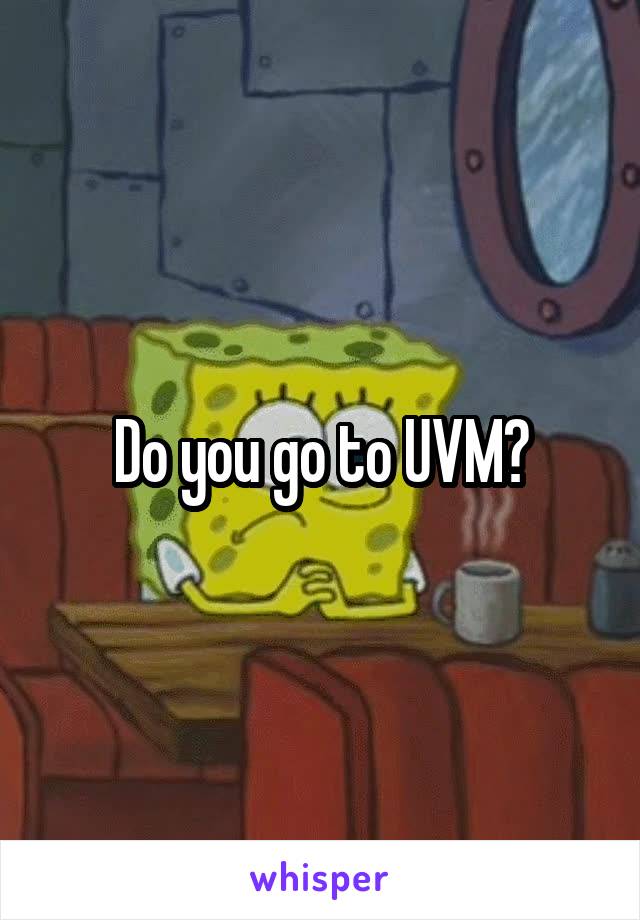 Do you go to UVM?