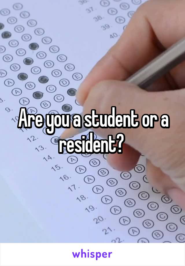 Are you a student or a resident? 