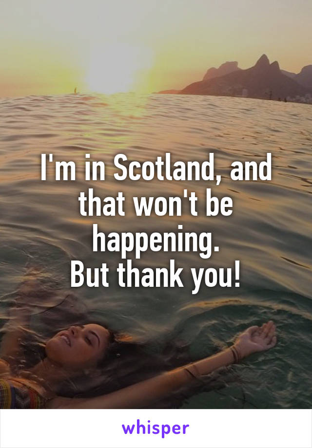 I'm in Scotland, and that won't be happening.
But thank you!