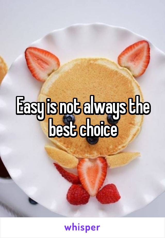 Easy is not always the best choice