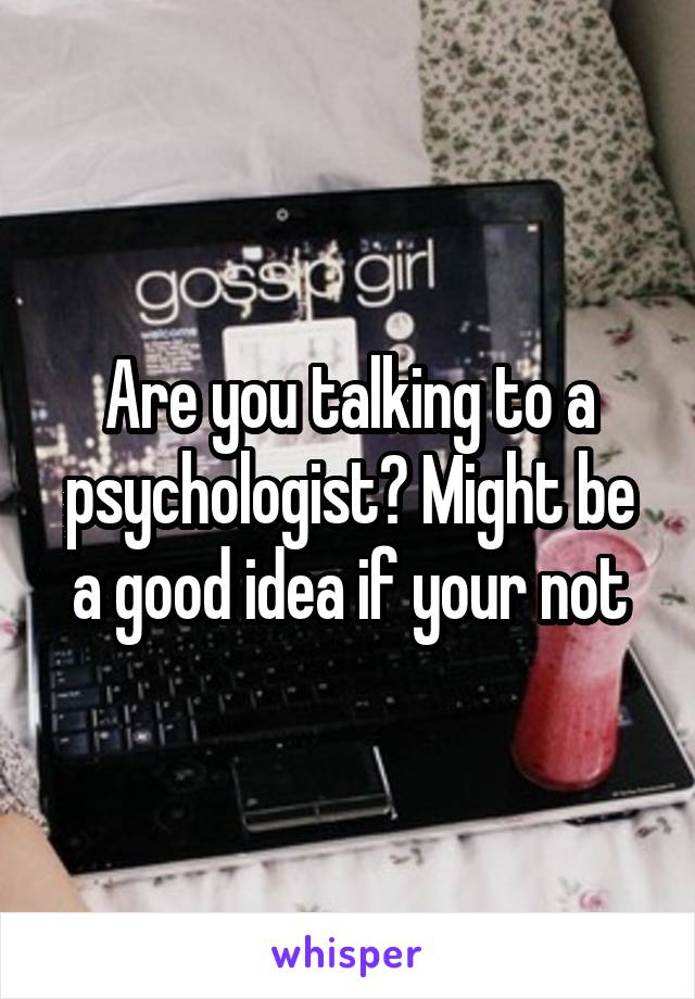 Are you talking to a psychologist? Might be a good idea if your not