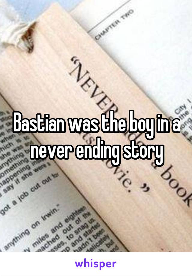 Bastian was the boy in a never ending story