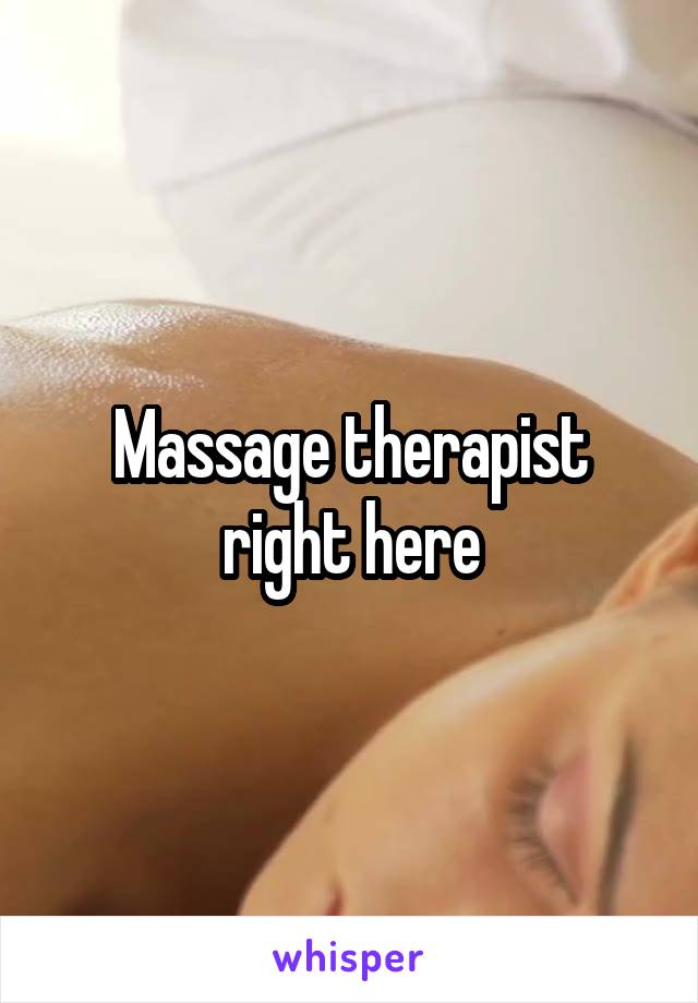 Massage therapist right here