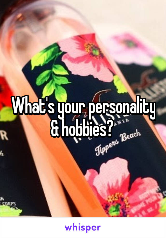 What's your personality & hobbies? 