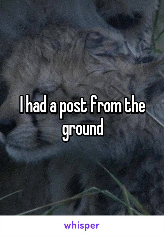 I had a post from the ground