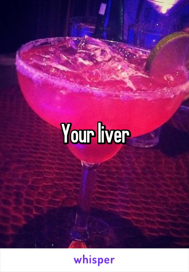 Your liver